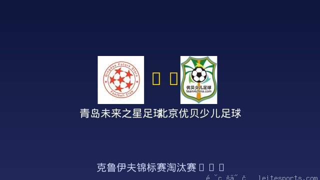 青岛未来之星足球俱乐部 vs 北京优贝少儿足球俱乐部 全场录像